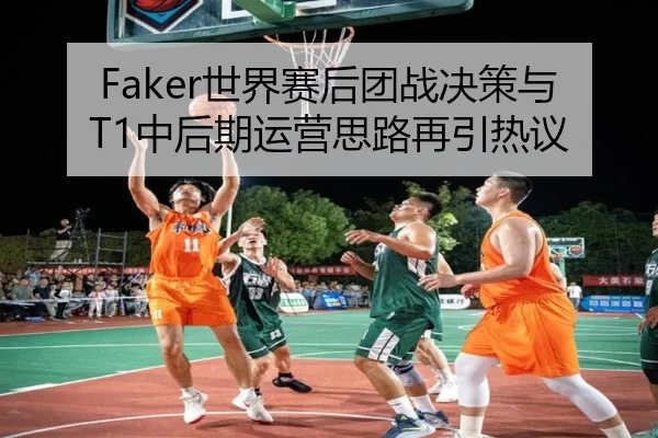 Faker世界赛后团战决策与T1中后期运营思路再引热议 - YAMEISPORTS